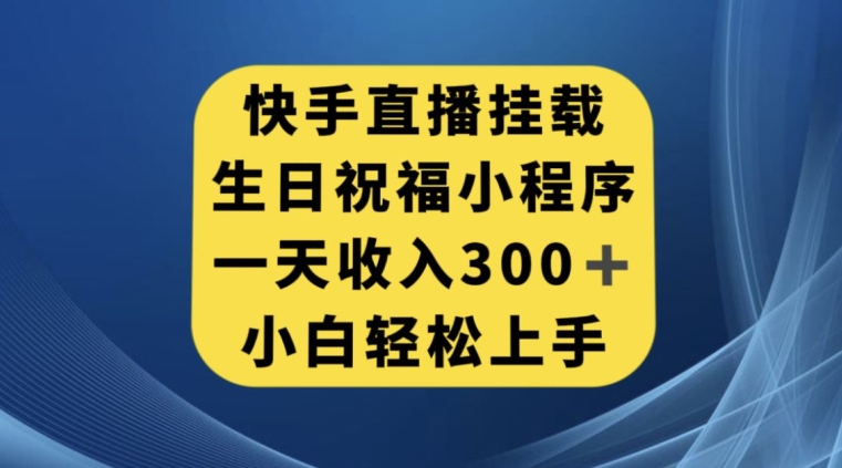 快手挂载生日祝福小程序，一天收入300+，小白轻松上手【揭秘】-摸金项目网
