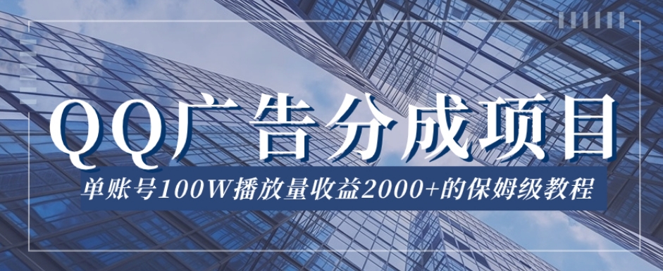QQ广告分成项目保姆级教程，单账号100W播放量收益2000+【揭秘】-摸金项目网