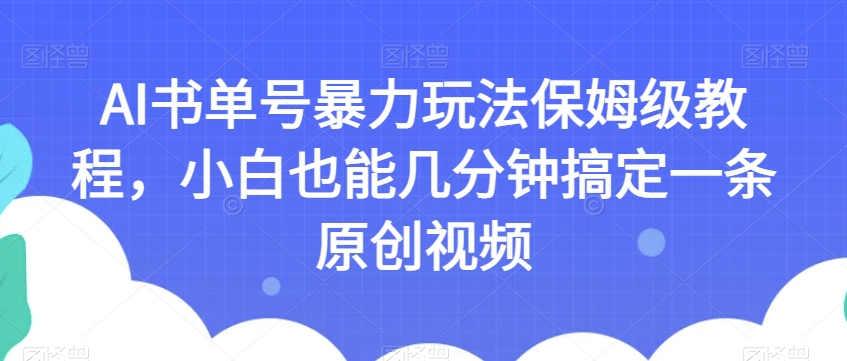 AI书单号暴力玩法保姆级教程，小白也能几分钟搞定一条原创视频【揭秘】-摸金项目网