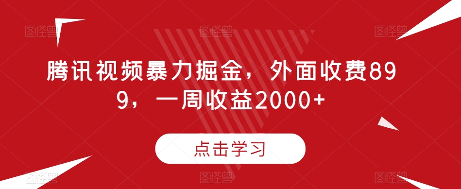 腾讯视频暴力掘金，外面收费899，一周收益2000+【揭秘】-摸金项目网