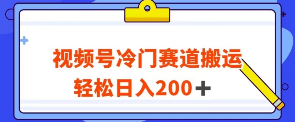 视频号最新冷门赛道搬运玩法，轻松日入200+【揭秘】-摸金项目网