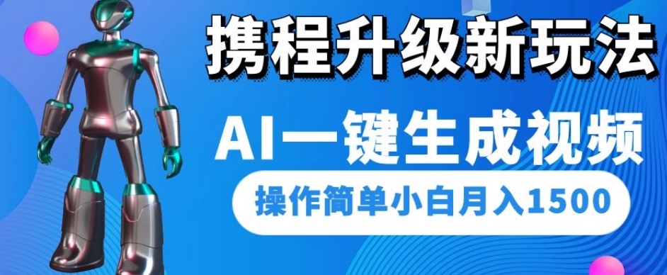 携程升级新玩法AI一键生成视频，操作简单小白月入1500-摸金项目网