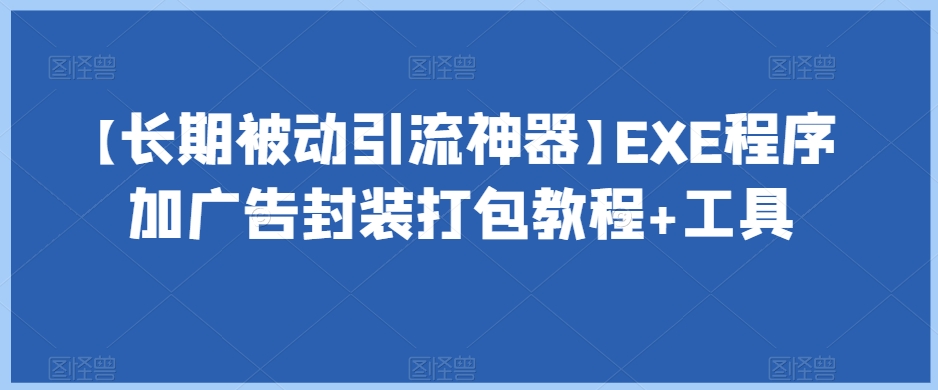 【长期被动引流神器】EXE程序加广告封装打包教程+工具-摸金项目网