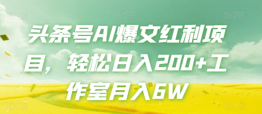 头条号AI爆文红利项目，轻松日入200+工作室月入6W-摸金项目网
