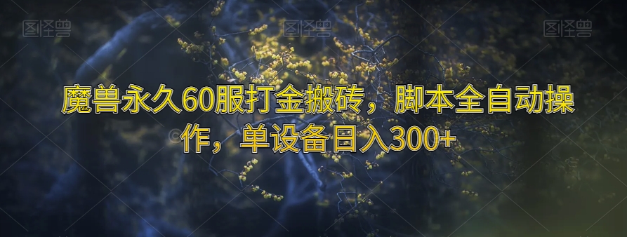 魔兽永久60服打金搬砖，脚本全自动操作，单设备日入300+【揭秘】-摸金项目网