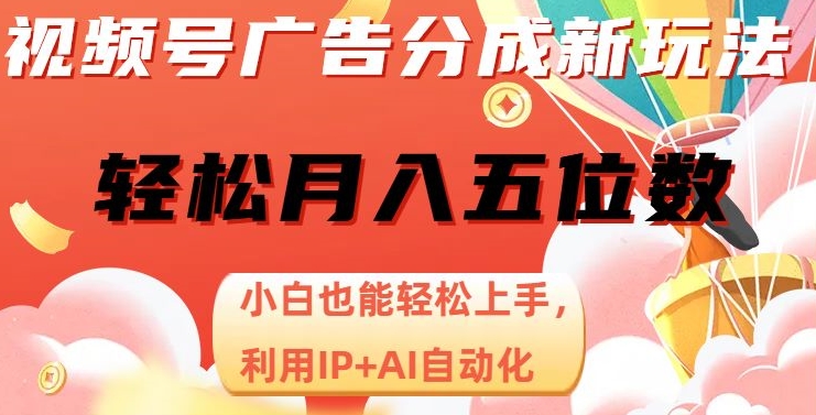 视频号广告分成新玩法，小白也能轻松上手，利用IP+AI自动化，轻松月入五位数【揭秘】-摸金项目网