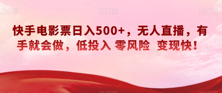 快手电影票日入500+，无人直播，有手就会做，低投入零风险变现快！【揭秘】-摸金项目网