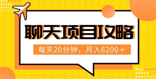 聊天项目最新玩法，每天20分钟，月入6200＋，附详细实操流程解析（六节课）【揭秘】-摸金项目网