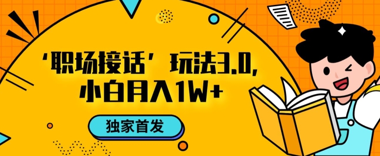 职场接话3.0玩法，小白易上手，暴力变现月入1w【揭秘】-摸金项目网