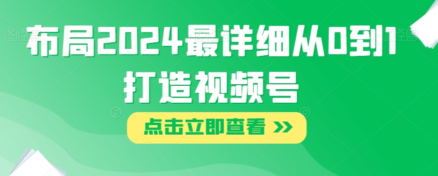 布局2024最详细从0到1打造视频号【揭秘】-摸金项目网