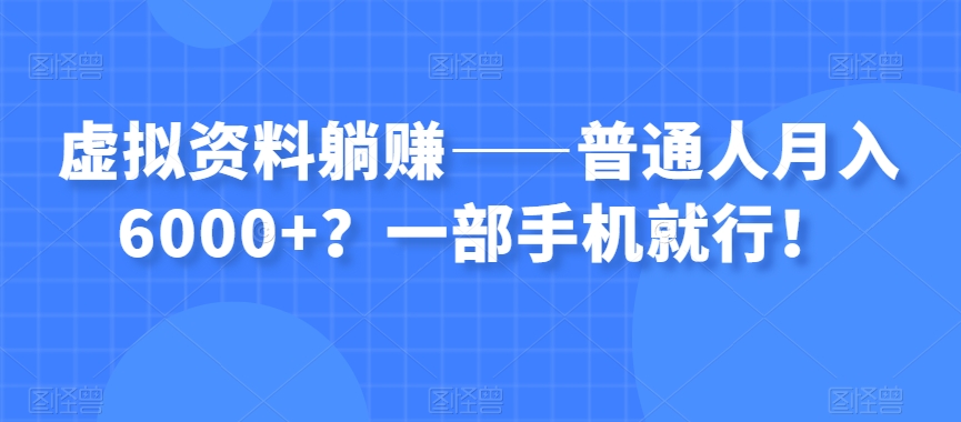 虚拟资料躺赚——普通人月入6000+？一部手机就行！-摸金项目网