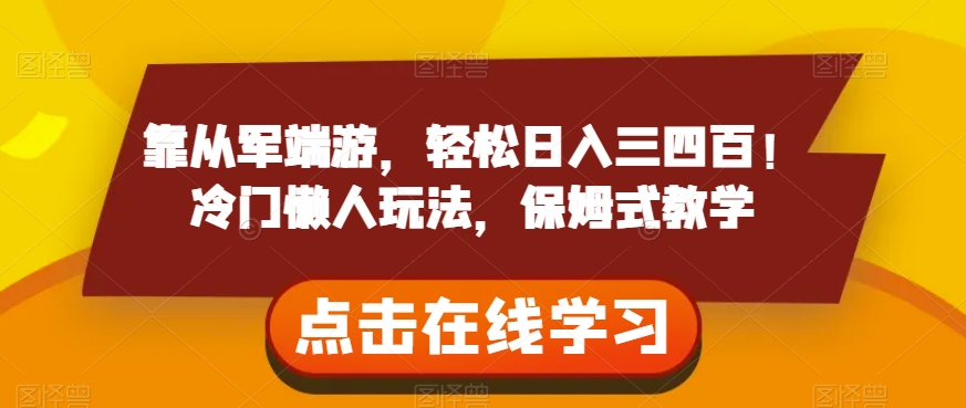 靠从军端游，轻松日入三四百！冷门懒人玩法，保姆式教学【揭秘】-摸金项目网