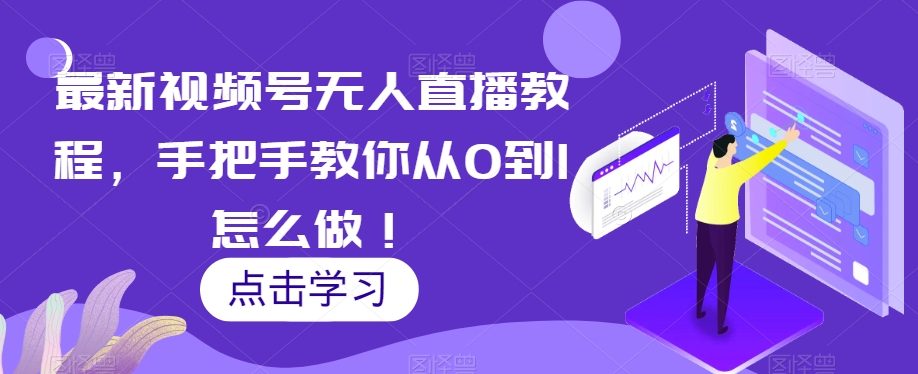 最新视频号无人直播教程，手把手教你从0到1怎么做！-摸金项目网