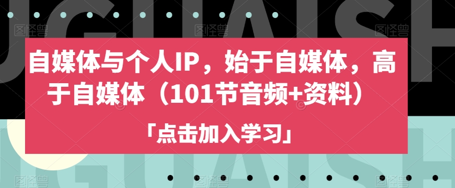 自媒体与个人IP，始于自媒体，高于自媒体（101节音频+资料）-摸金项目网