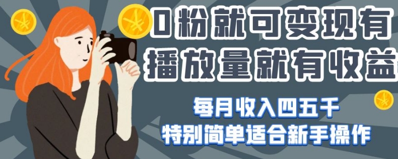 0粉就可变现，有播放量就有收益，每月收入四五千，特别简单适合新手操作【揭秘】-摸金项目网