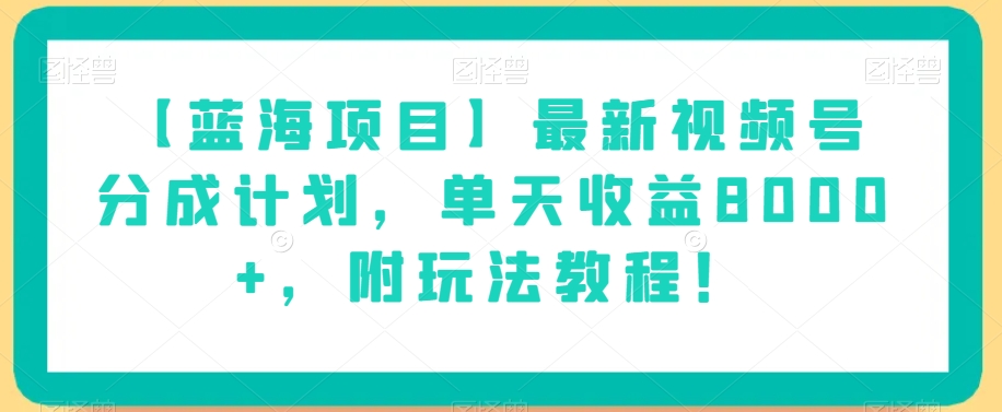 【蓝海项目】最新视频号分成计划，单天收益8000+，附玩法教程！-摸金项目网