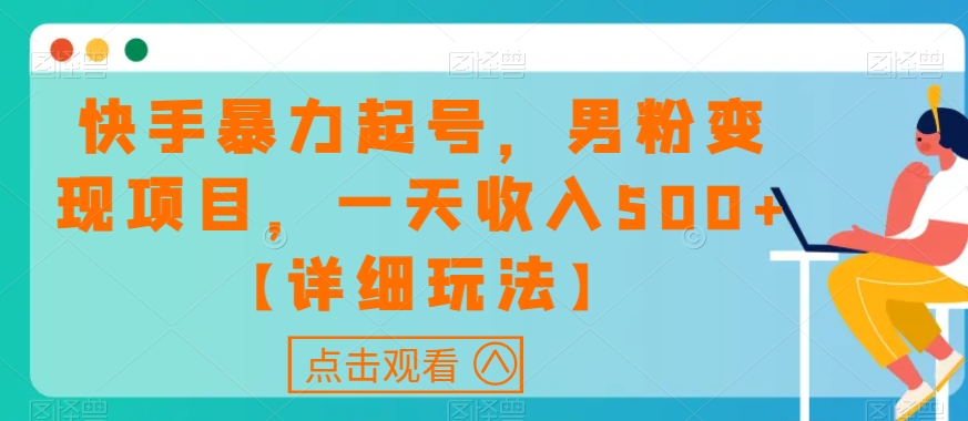 快手暴力起号，男粉变现项目，一天收入500+【详细玩法】【揭秘】-摸金项目网