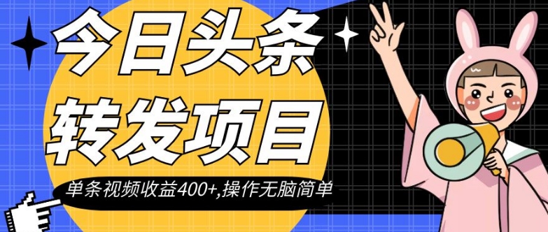 今日头条转发项目，单条视频收益400+,操作无脑简单【揭秘】-摸金项目网