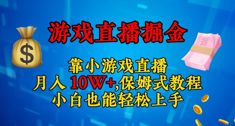 靠小游戏直播，日入3000+，保姆式教程，小白也能轻松上手【揭秘】-摸金项目网