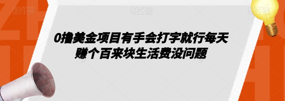 0撸美金项目有手会打字就行每天赚个百来块生活费没问题【揭秘】-摸金项目网