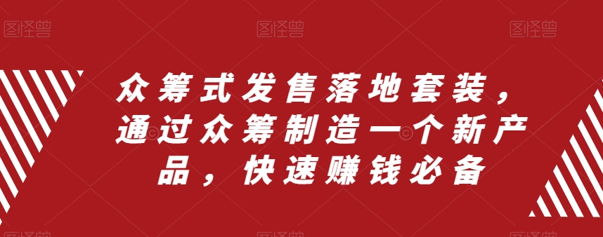 众筹式发售落地套装，通过众筹制造一个新产品，快速赚钱必备-摸金项目网