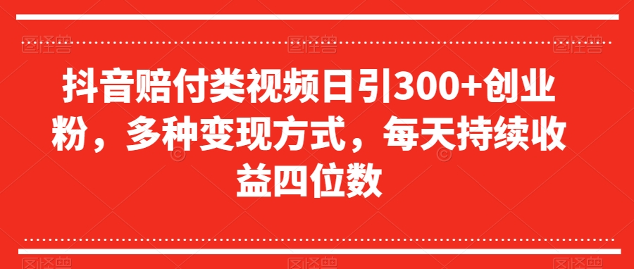 抖音赔付类视频日引300+创业粉，多种变现方式，每天持续收益四位数【揭秘】-摸金项目网