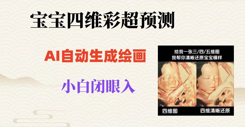 宝宝四维彩超AI预测项目，无门槛生成闭眼入日500+【揭秘】-摸金项目网