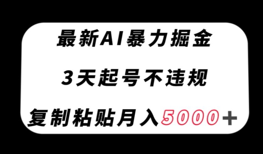 最新AI暴力掘金，3天必起号不违规，复制粘贴月入5000＋【揭秘】-摸金项目网