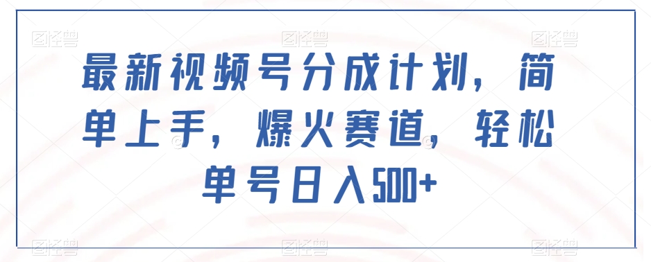 最新视频号分成计划，简单上手，爆火赛道，轻松单号日入500+-摸金项目网