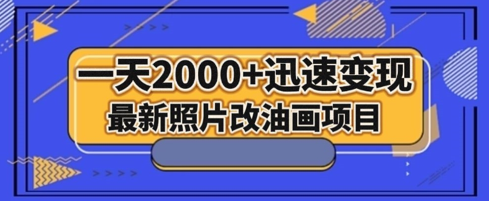 最新照片改油画项目，流量爆到爽，一天2000+迅速变现【揭秘】-摸金项目网