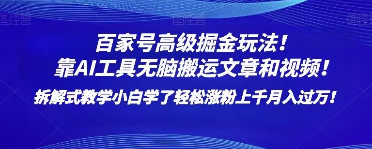 百家号高级掘金玩法！靠AI无脑搬运文章和视频！小白学了轻松涨粉上千月入过万！【揭秘】-摸金项目网