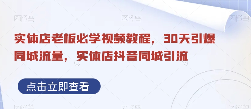 实体店老板必学视频教程，30天引爆同城流量，实体店抖音同城引流-摸金项目网