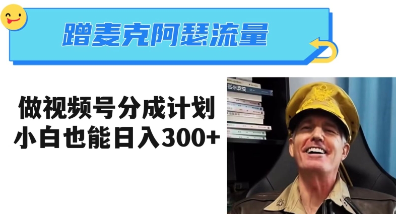 蹭麦克阿瑟热点，做视频号分成计划，小白三分钟一条日入300+【揭秘】-摸金项目网