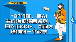 “0”门槛，靠AI生成治愈漫画系列，日入1000+，可放大操作的一个教学-摸金项目网