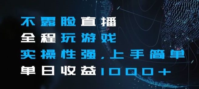 不露脸直播全程玩游戏，实操性强，上手简单，单日收益1000+【揭秘】-摸金项目网