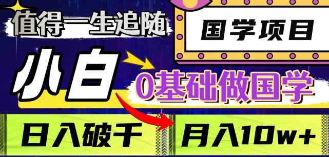 值得一生追随的国学项目，长期饭票，小白也可0基础做国学，日入3000，月入10W+【揭秘】-摸金项目网