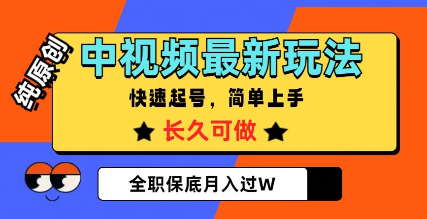 中视频最新玩法，纯原创，项目长久快速起号，简单上手，全职保底月入过W【揭秘】-摸金项目网