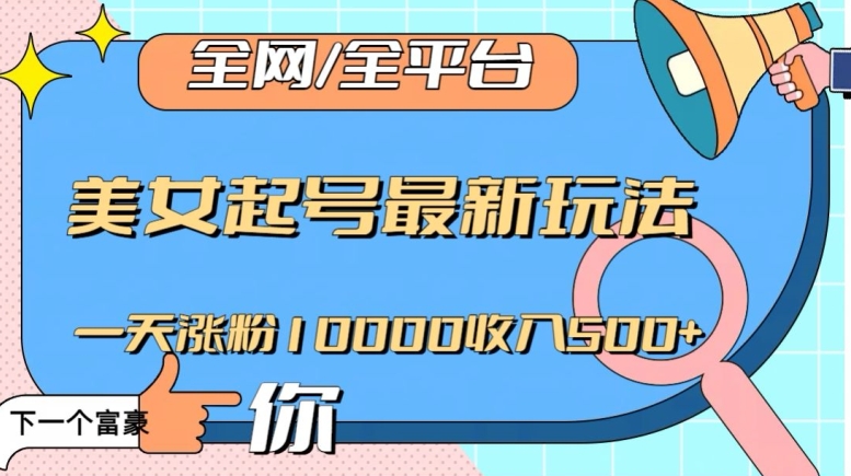 全网，全平台，美女起号最新玩法一天涨粉10000收入500+【揭秘】-摸金项目网