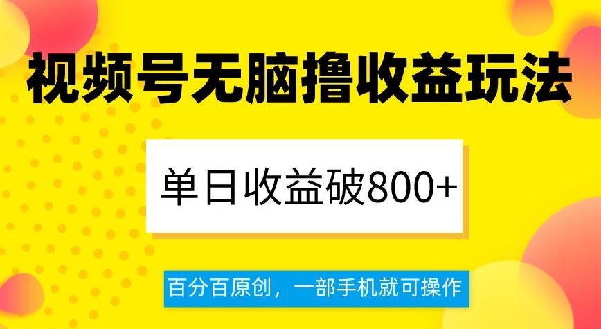视频号无脑撸收益玩法，单日收益破800+，百分百原创，一部手机就可操作【揭秘】-摸金项目网