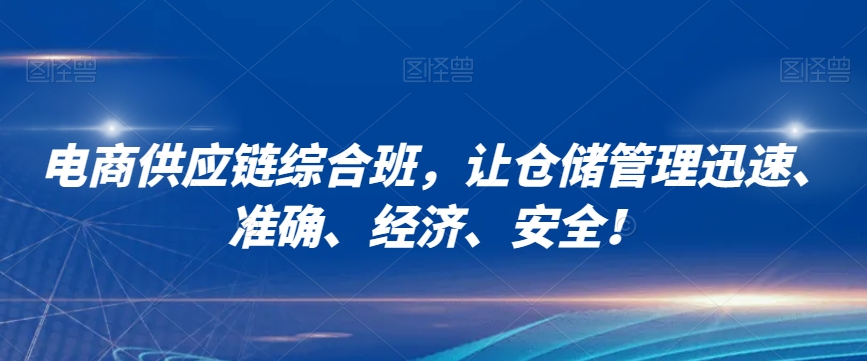 电商供应链综合班，让仓储管理迅速、准确、经济、安全！-摸金项目网
