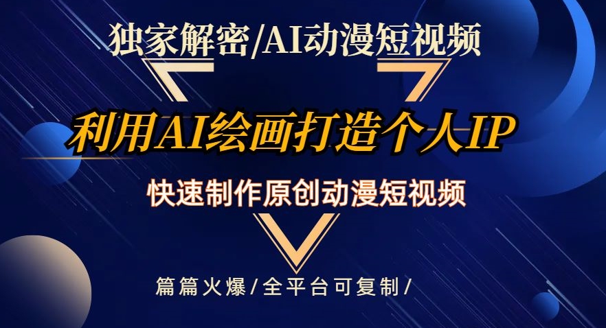独家解密AI动漫短视频最新玩法，快速打造个人动漫IP，制作原创动漫短视频，篇篇火爆【揭秘】-摸金项目网