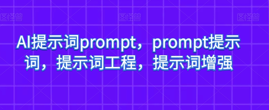 AI提示词prompt，prompt提示词，提示词工程，提示词增强-摸金项目网
