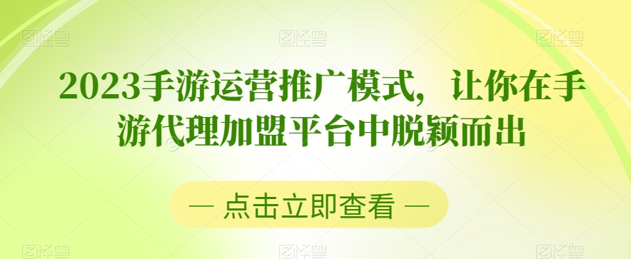 2023手游运营推广模式，让你在手游代理加盟平台中脱颖而出-摸金项目网