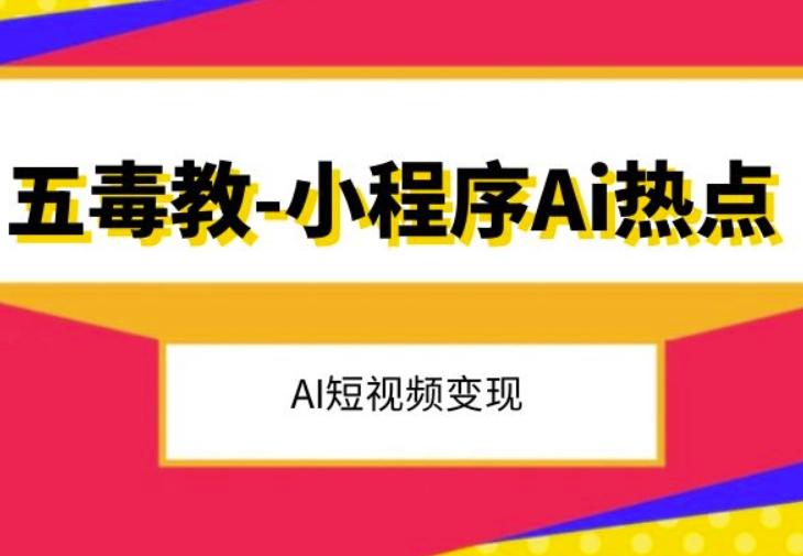 五毒教抖音小程序Ai热点，Al短视频变现-摸金项目网