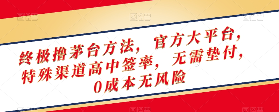 终极撸茅台方法，官方大平台，特殊渠道高中签率，无需垫付，0成本无风险【揭秘】-摸金项目网