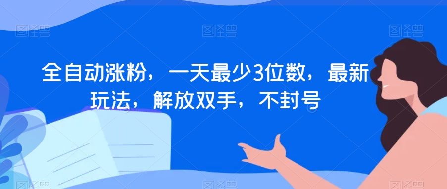全自动涨粉，一天最少3位数，最新玩法，解放双手，不封号【揭秘】-摸金项目网
