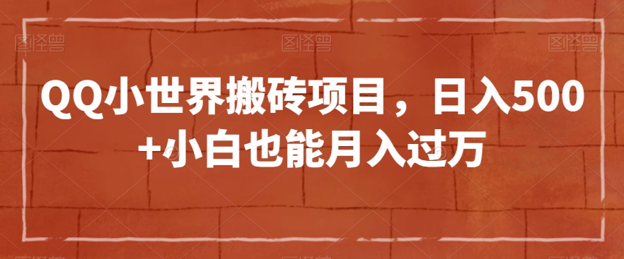 QQ小世界搬砖项目，日入500+小白也能月入过万【揭秘】-摸金项目网