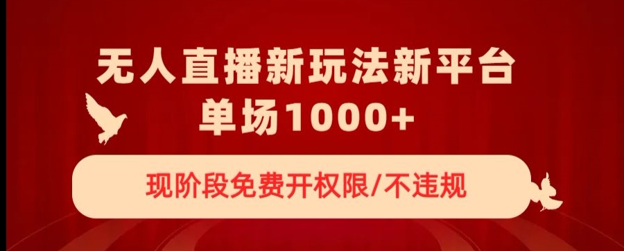 无人直播新平台新玩法，现阶段免费开授权，不违规，单场收入1000+【揭秘】-摸金项目网