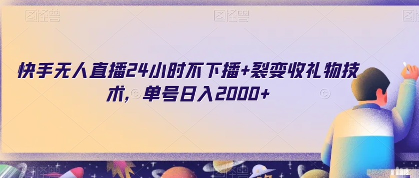 快手无人直播24小时不下播+裂变收礼物技术，单号日入2000+【揭秘】-摸金项目网