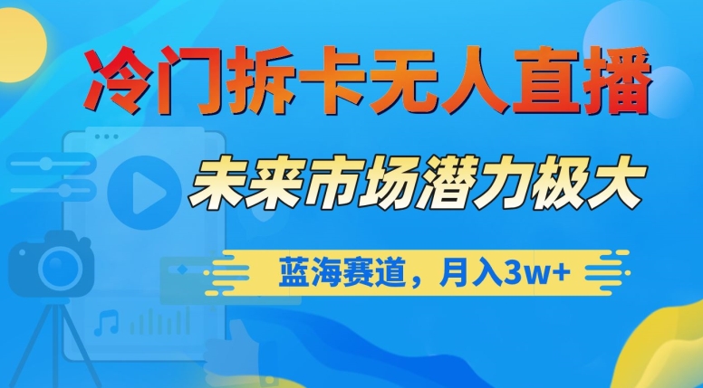 冷门拆卡无人直播，未来市场潜力极大，蓝海赛道，月入3w+【揭秘】-摸金项目网